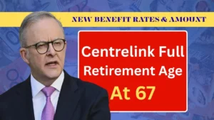 Centrelink ⁠Full Retirement Age At 67 – Age Increase  & Benefit Changes In Australia From 2026